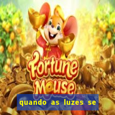 quando as luzes se apagam redecanais